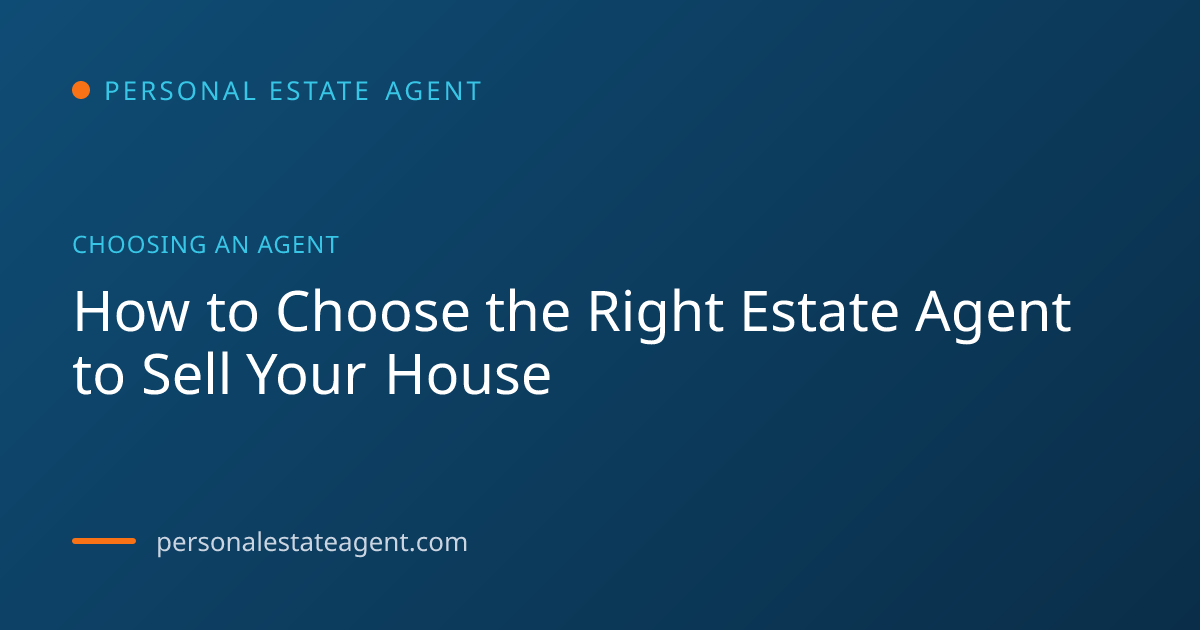 How to Choose the Right Estate Agent to Sell Your House